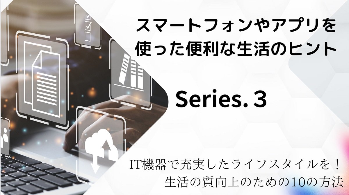 スマートフォンやアプリを使った便利な生活のヒント